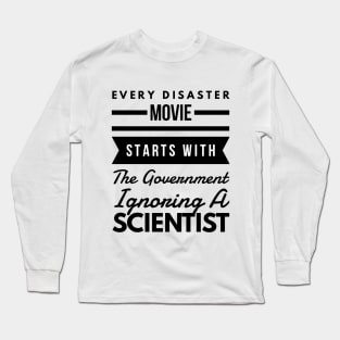 Every disaster movie starts with the government ignoring a scientist Long Sleeve T-Shirt